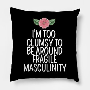 I'm Too Clumsy To Be Around Fragile Masculinity Pillow