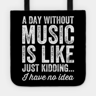 A day without music is like just kidding I have no idea Tote