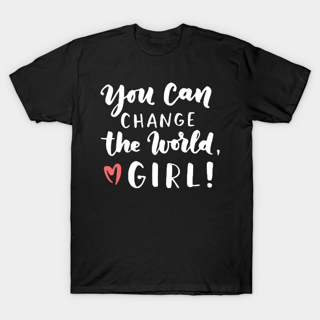 You Can Change The World Girl - Womens Power - T-Shirt