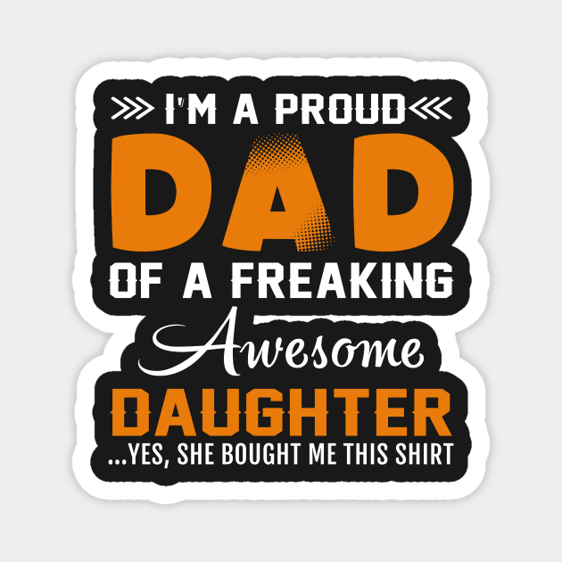 I am proud dad of freaking  awesome daughter Magnet by TEEPHILIC