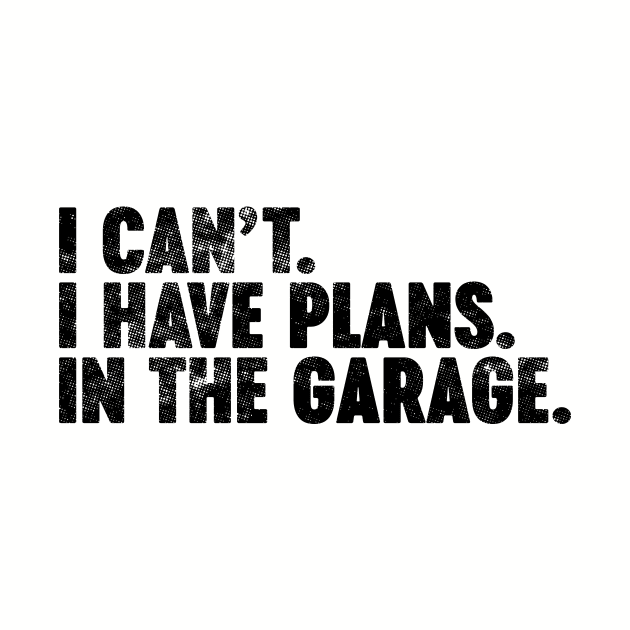 I Can't I Have Plans In The Garage Funny Vintage Retro by Luluca Shirts