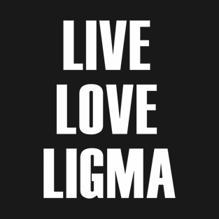 Live Love Ligma T-Shirt