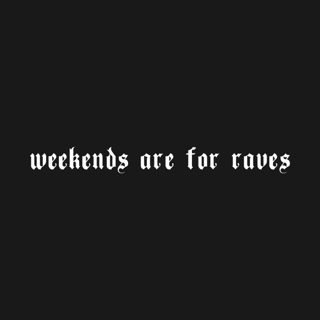 Weekends Are For Raves Aesthetic Dark Techno by wbdesignz