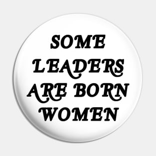SOME LEADERS ARE BORN WOMEN Pin