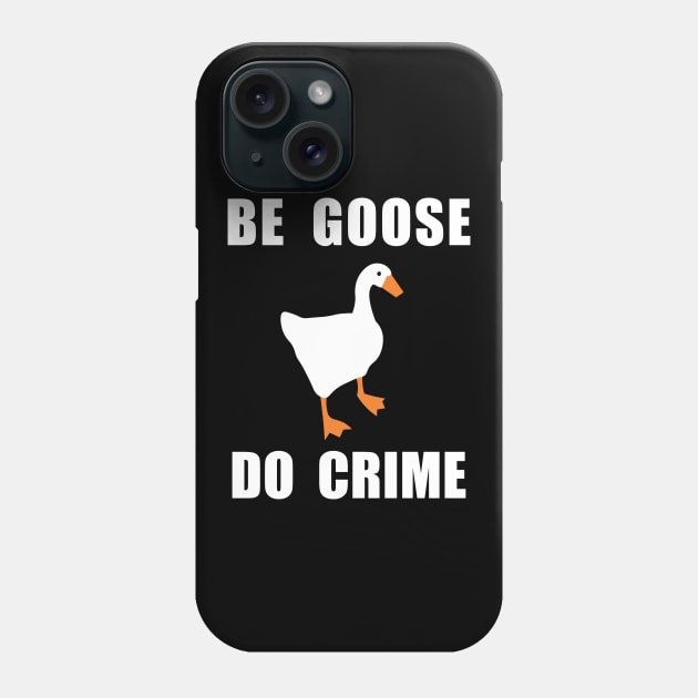 Be Goose, Do Crime Phone Case by TwilightEnigma