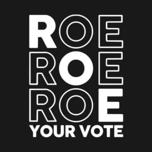Roe Roe Roe Your Vote Shirt Design for you T-Shirt