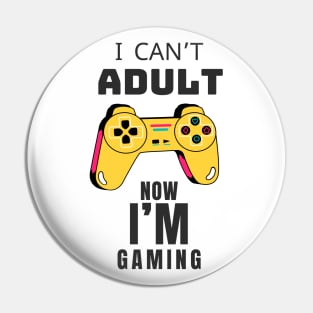 I CAN'T ADULT NOW I'M GAMING (V4) Pin