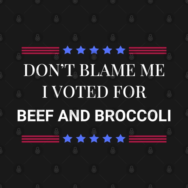 Don't Blame Me I Voted For Beef and Broccoli by Woodpile