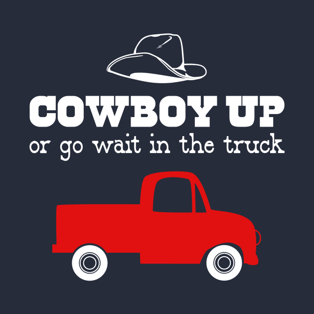 Cowboy Up or Go Wait in the Truck by DANPUBLIC