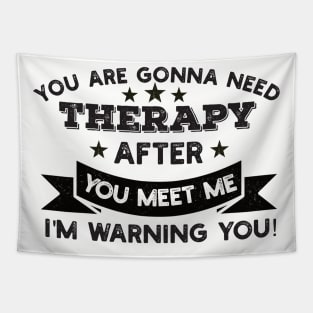 You are gonna need therapy after you meet me physical culture Tapestry