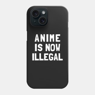 Anime Is Now Illegal Phone Case