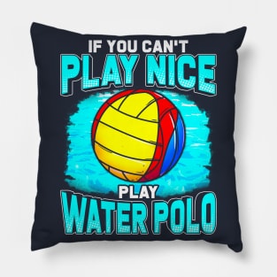 If You Cant Play Nice Play Water Polo Pillow