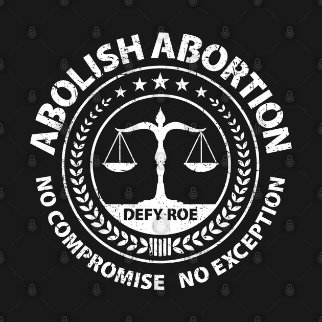 Abolish Abortion - No Compromise No Exception - Defy Roe - Scales - Weathered by Barn Shirt USA