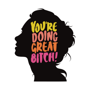 You're Doing Great Bitch T-Shirt