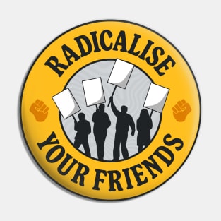 Radicalise Your Friends Pin