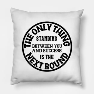 Between you and success is the next round. Pillow