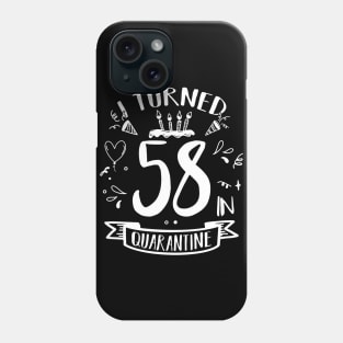 I Turned 58 In Quarantine Phone Case