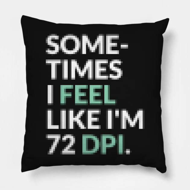 I Feel Like I’m 72 DPI Graphic Designer Funny Pixelated T-Shirt Pillow by Clouds