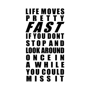 Life moves pretty fast T-Shirt