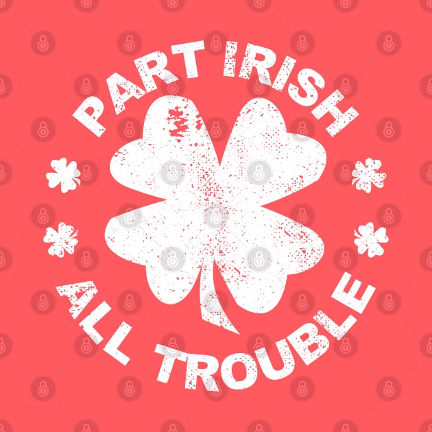 Part Irish All Trouble I St Patrick's Day Clover Leaf by az_Designs