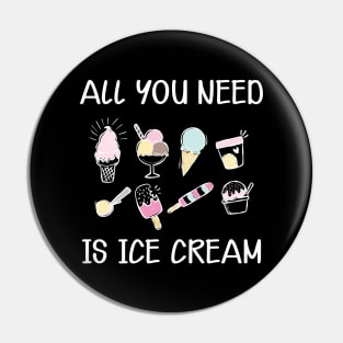 Ice Cream - All you need is ice cream Pin