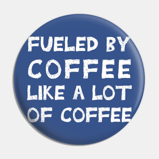 Fueled By Coffee Like A Lot Of Coffee Pin by TIHONA