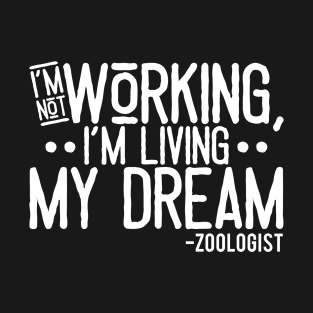 I'm Not Working, I'm Living My Dream  T-Shirt