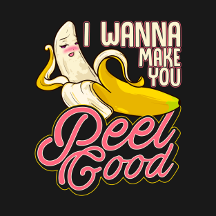 Banana Naughty Food Pun I Wanna Make You Peel Good T-Shirt