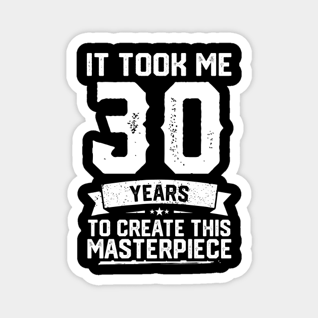 It Took Me 30 Years To Create This Masterpiece Magnet by ClarkAguilarStore