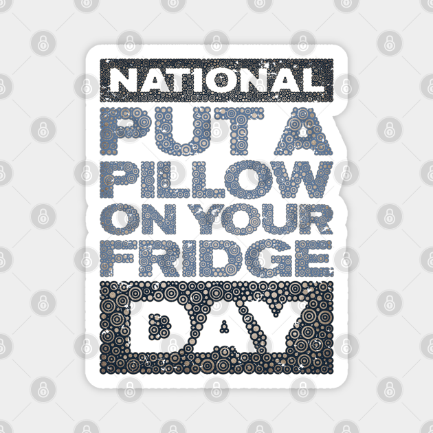 PUT A PILLOW ON YOUR FRIDGE DAY Funny Holiday Gift TeePublic