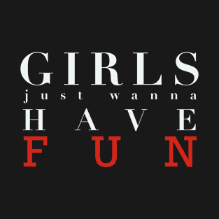 Girls just wanna have Fun T-Shirt