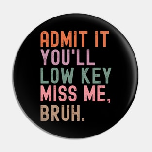 Admit It You'll Low Key Miss Me Bruh Pin