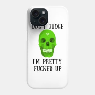 Don't judge i'm fucked up Phone Case