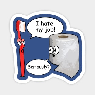 Funny - I Hate My Job! ... Seriously? Magnet