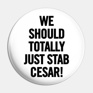 We Should Totally Just Stab Cesar! Pin