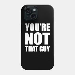 You're Not That Guy Phone Case