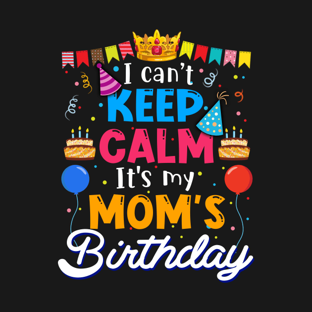 I Can_t Keep Calm It_s My Mom_s Birthday Matching Family by cruztdk5