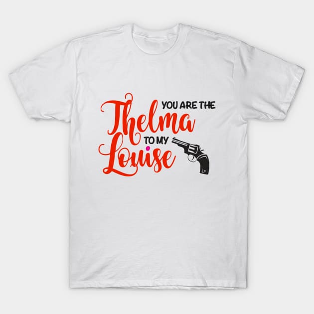 You're the Thelma to my Louise / You're the Louise to my Thelma