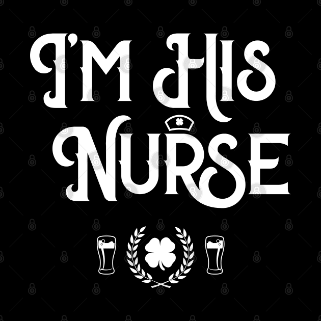 I'm His Nurse Funny St Patricks Day by trendingoriginals