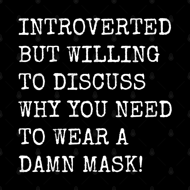 Introverted But Willing To Discuss Why You Need To Wear A Damn Mask by teecloud