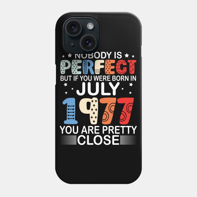 Nobody Is Perfect But If You Were Born In July 1977 You Are Pretty Close Happy Birthday 43 Years Old Phone Case by bakhanh123