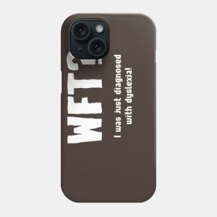 WFT? - I was just diagnosed with dyslexia! Phone Case