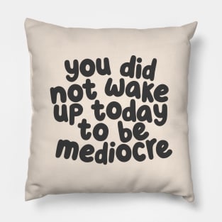 You Did Not Wake Up Today to Be Mediocre by The Motivated Type Pillow