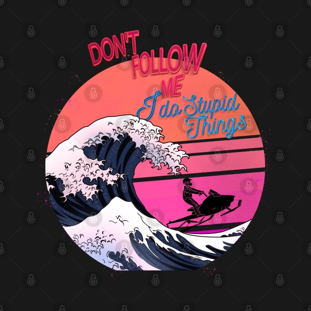 Don't Follow Me I Do Stupid Things Snowmobile Motor Sled Gift, The great wave of by benyamine