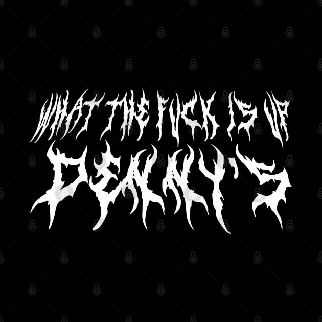 What The F*** Is Up Dennys - Metal Font - Hardcore Show Memorial by blueversion