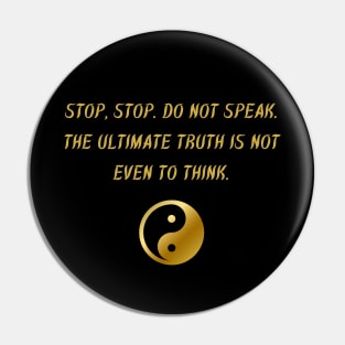 Stop, Stop. Do Not Speak. The Ultimate Truth Is Not Even To Think. Pin