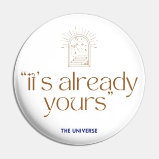 It's already yours, the universe Quote Pin