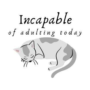 Incapable of Adulting Today - Lazy cat design v2 T-Shirt