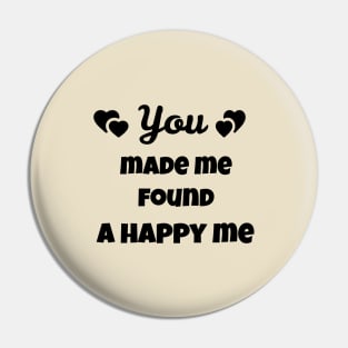 you made me found a happy me Pin