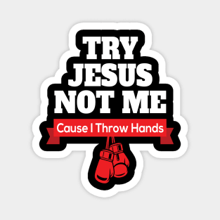 Try Jesus Not Me Cause I Throw Hands Magnet